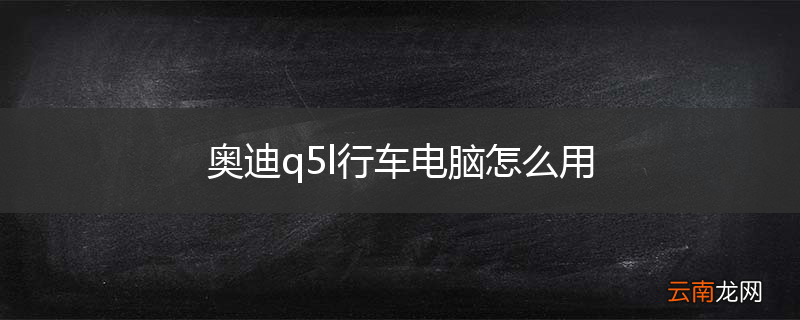 奥迪q5l行车电脑怎么用