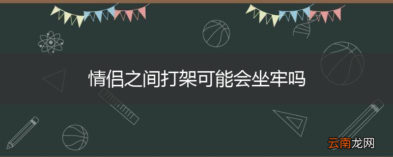 情侣之间打架可能会坐牢吗