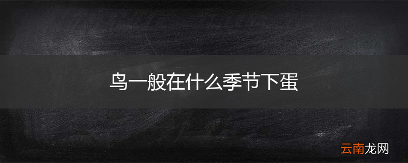 鸟一般在什么季节下蛋