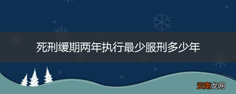 死刑缓期两年执行最少服刑多少年