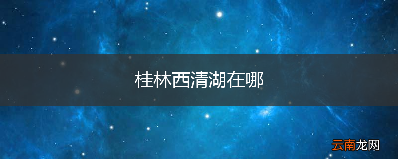 桂林西清湖在哪