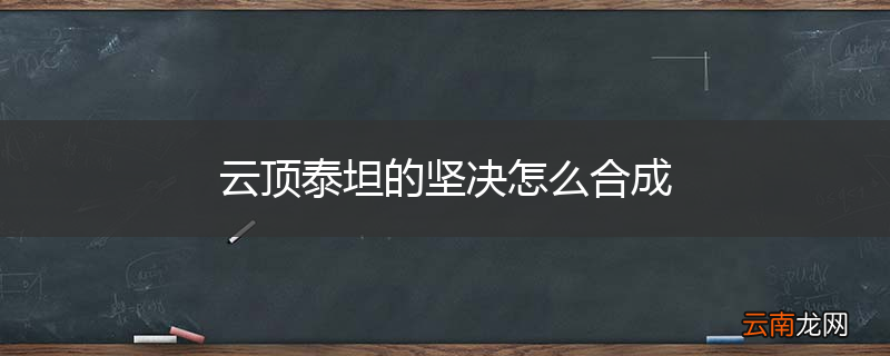 云顶泰坦的坚决怎么合成