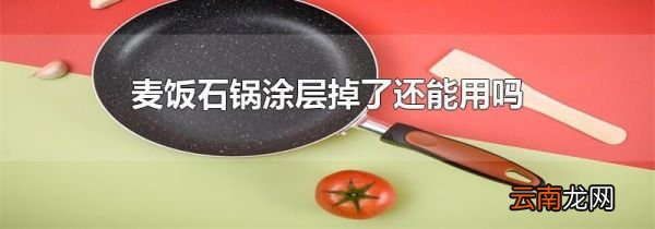 麦饭石锅涂层掉了还能用吗