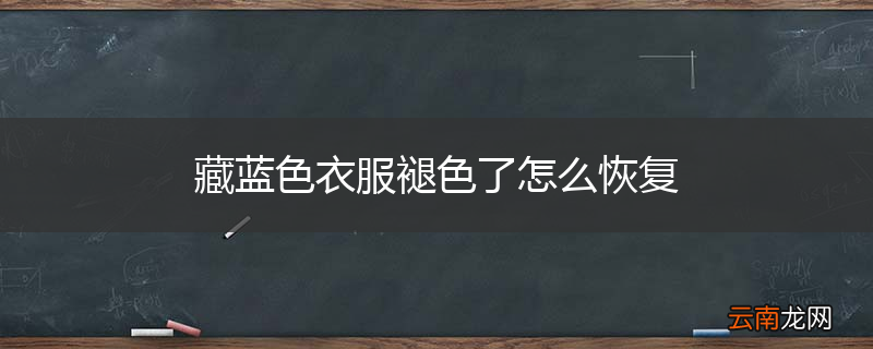 藏蓝色衣服褪色了怎么恢复