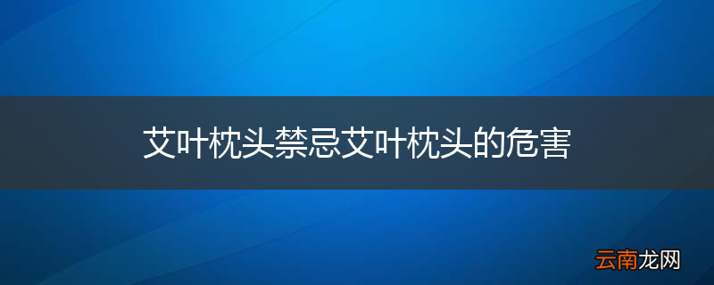 艾叶枕头禁忌艾叶枕头的危害