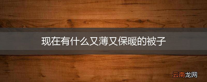 现在有什么又薄又保暖的被子