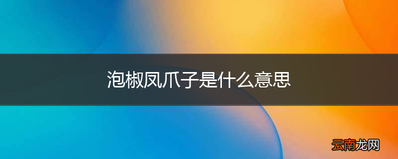 泡椒凤爪子是什么意思