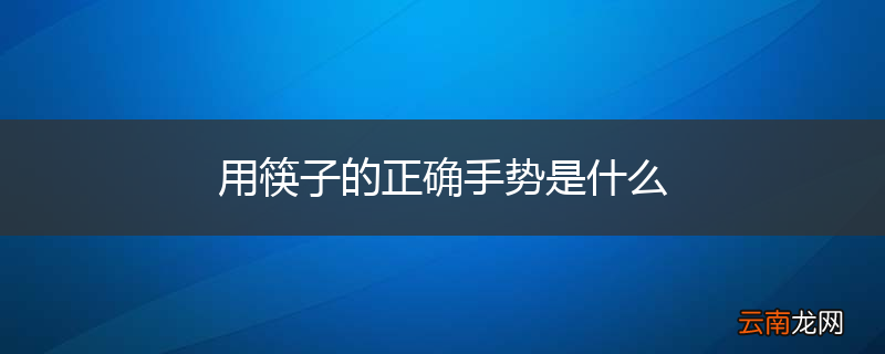 用筷子的正确手势是什么