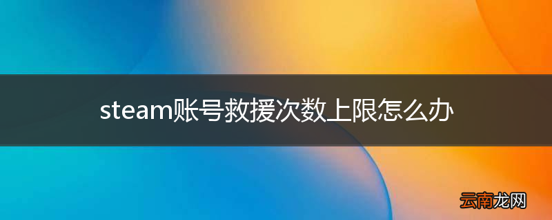 steam账号救援次数上限怎么办