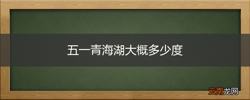 五一青海湖大概多少度