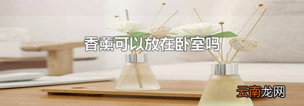 香薰可以放在卧室吗