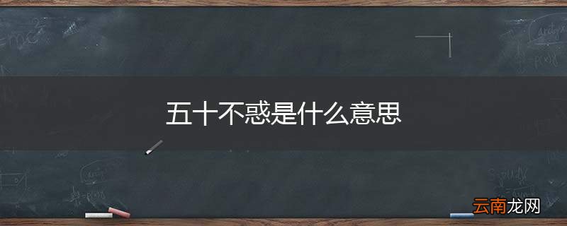 五十不惑是什么意思