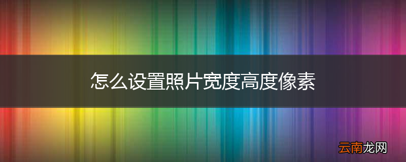 怎么设置照片宽度高度像素