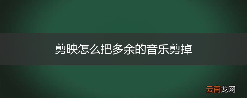 剪映怎么把多余的音乐剪掉