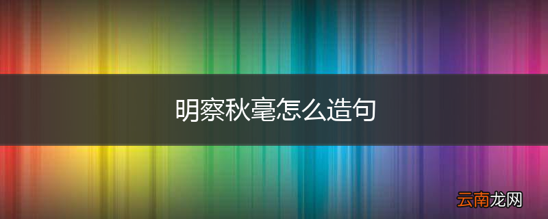 明察秋毫怎么造句