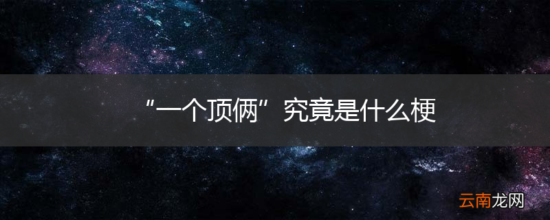 “一个顶俩”究竟是什么梗