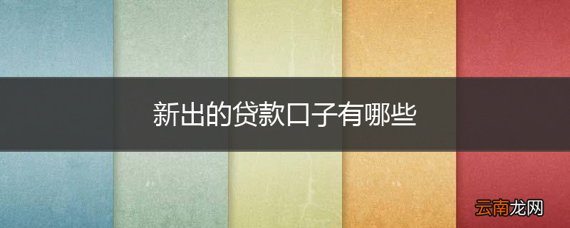 新出的贷款口子有哪些
