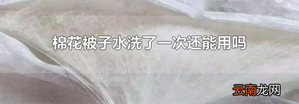 棉花被子水洗了一次还能用吗