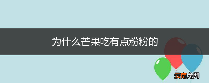 为什么芒果吃有点粉粉的