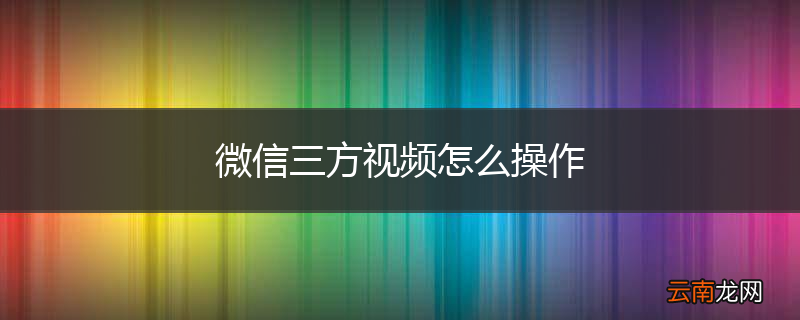 微信三方视频怎么操作
