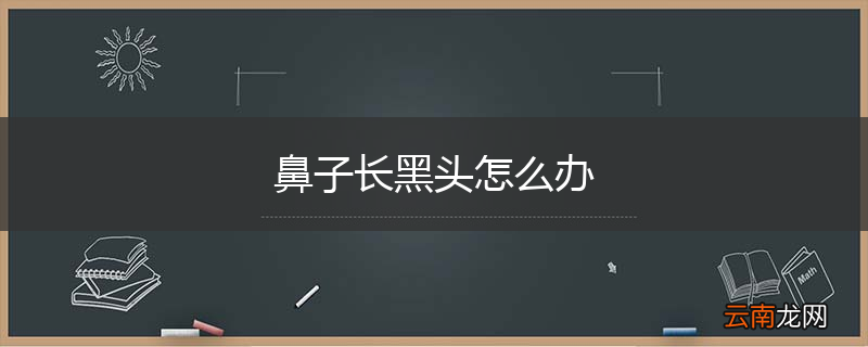 鼻子长黑头怎么办