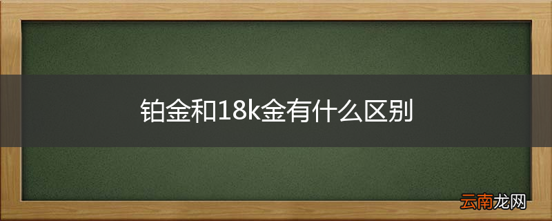 铂金和18k金有什么区别