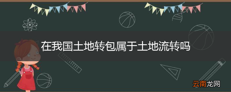 在我国土地转包属于土地流转吗