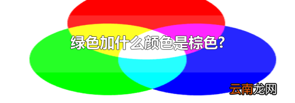 绿色加什么颜色是棕色?