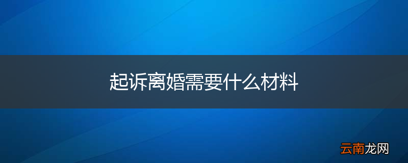 起诉离婚需要什么材料