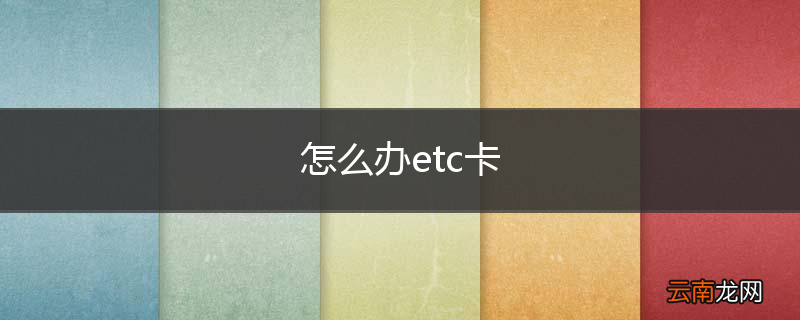 怎么办etc卡