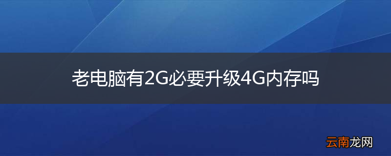 老电脑有2G必要升级4G内存吗