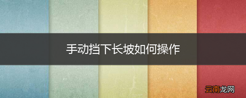 手动挡下长坡如何操作