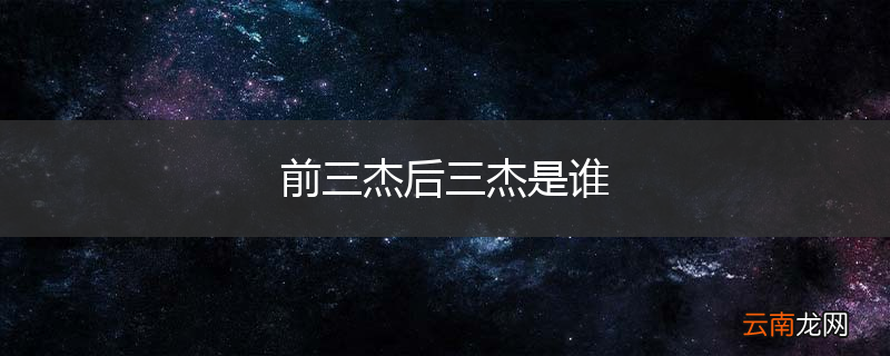 前三杰后三杰是谁