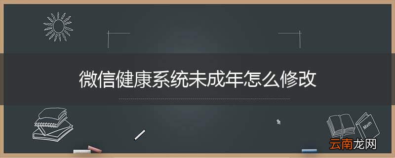 微信健康系统未成年怎么修改