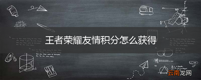 王者荣耀友情积分怎么获得