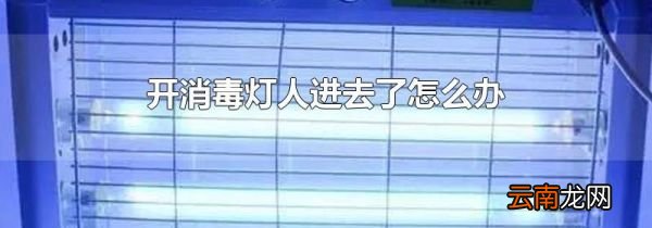 开消毒灯人进去了怎么办