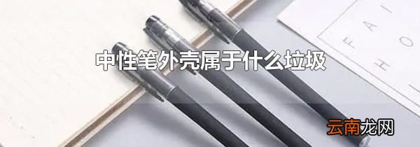中性笔外壳属于什么垃圾