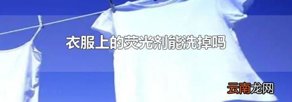 衣服上的荧光剂能洗掉吗