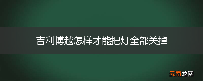 吉利博越怎样才能把灯全部关掉