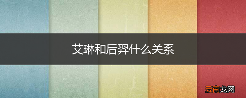 艾琳和后羿什么关系