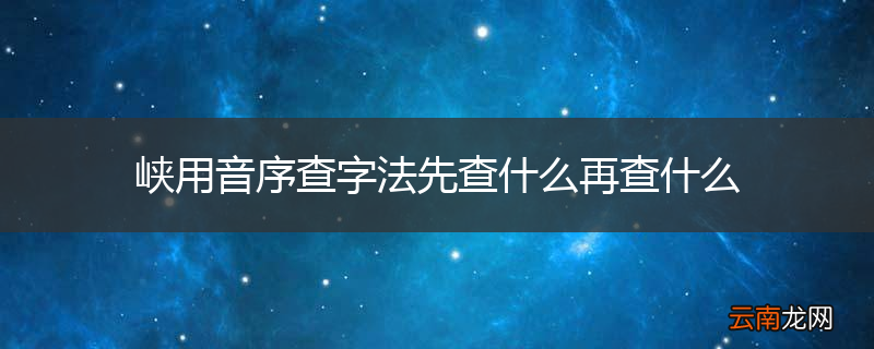 峡用音序查字法先查什么再查什么