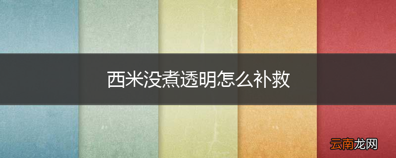 西米没煮透明怎么补救