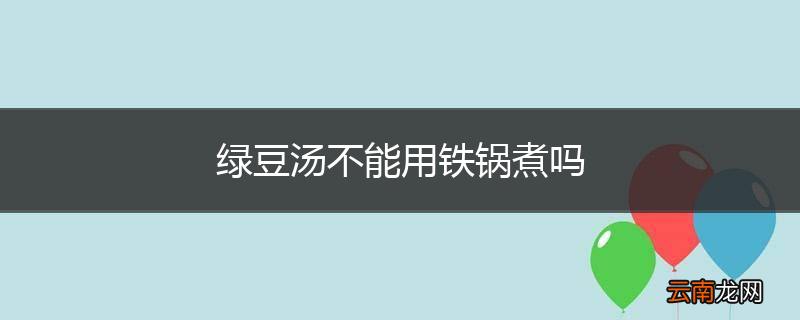 绿豆汤不能用铁锅煮吗