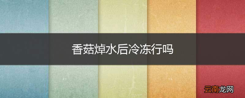 香菇焯水后冷冻行吗