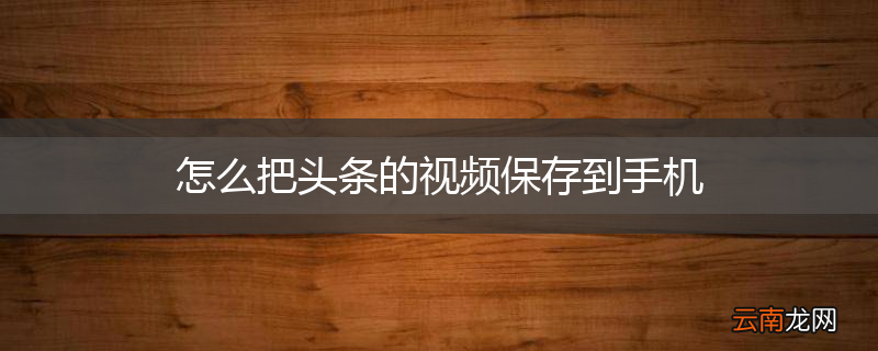 怎么把头条的视频保存到手机