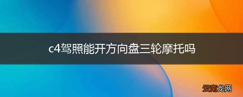 c4驾照能开方向盘三轮摩托吗