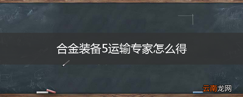 合金装备5运输专家怎么得