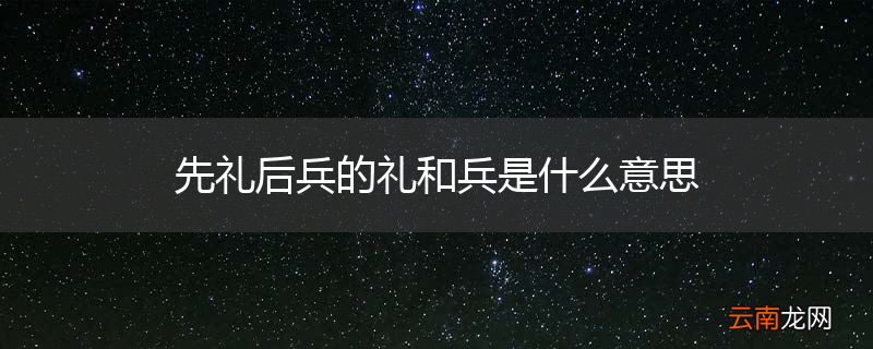 先礼后兵的礼和兵是什么意思