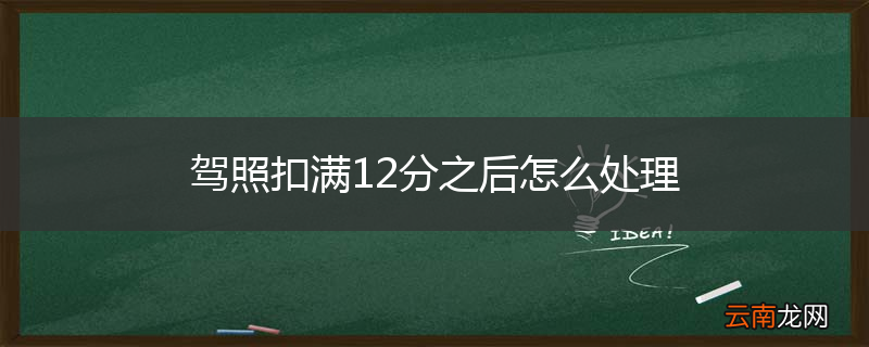 驾照扣满12分之后怎么处理