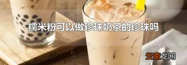 糯米粉可以做珍珠奶茶的珍珠吗